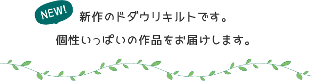 NEW!新作のドダウリキルトです。個性いっぱいの作品をお届けします。